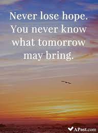 Never Lose Hope You Never Know What Tomorrow May Bring Quotes Inspirational Motivational Inspiration What About Tomorrow Positive Quotes Never Lose Hope