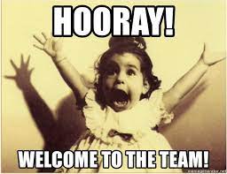 They are successful because they know very well that the mind of the team is superior to the mind of the individual! Hooray Welcome To The Team Hooray Girl Meme Generator Welcome To The Team Funny Friday Memes Friday Meme
