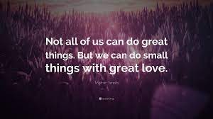 Mother Teresa Quote Not All Of Us Can Do Great Things But We Can Do Small