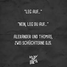 Leg Auf Nein Leg Du Auf Alexander Und Thomas Zwei Schuchterne Djs Visual Statements Witzige Spruche Lustige Spruche Zitate Lustig