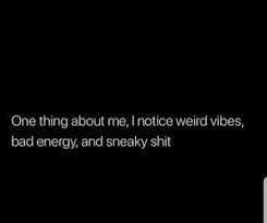 One Thing About Me I Notice Weird Vibes Bad Energy And Sneaky Shit Ifunny Good Vibes Quotes Sneaky Quotes Fact Quotes