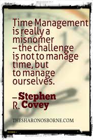 Quote Time Management Is Really A Misnomer The Challenge Is Not To Manage Time But To Manage Ourselves Time Management Quotes Manager Quotes Time Quotes