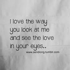 Act like you love yourself. I Love The Way You Look At Me And See The Love In Your Eyes That Look Though When You Do Stare At Me 3 No One Can Stare A Be Yourself