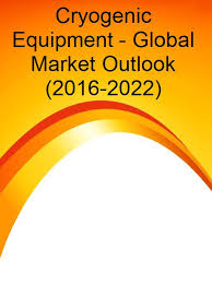 Cryogenic Equipment Global Market Outlook 2016 2022