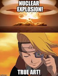 Deidara Meme Nuclear Explosion True Art Image Tagged In Naruto Shippuden Deidara Nuclear Explosion Anime Meme Mad Naruto Funny Naruto Comic Naruto Cute