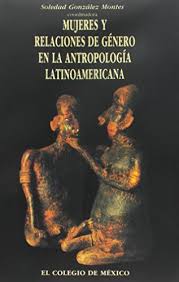 Mujeres y relaciones de género en la antropología latinoamericana (Programa  Interdisciplinario De Estudios Para La Mujer) - González Montes, Soledad:  9789681205508 - IberLibro