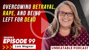 Ep. 99: Lois Wagner- Overcoming betrayal, rape, and being left for dead