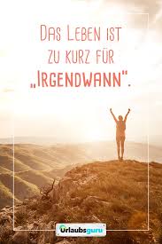 Das Leben Ist Zu Kurz Fur Irgendwann Spruche Und Zitate Zum Nachdenken Reisen Meer Urlaub Und Fernweh Sp Zitate Nachdenken Zitate Reisen Reisen Spruch