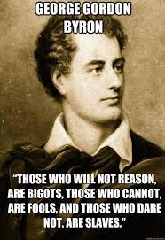 Those Who Will Not Reason Are Biggots Those Who Cannot Are Fools And Those Who Dare Not Are Slaves Lord Byron Famous Authors Romantic Poets Lord Byron