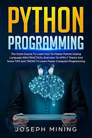 It does not need a compiler to run the. Python Programming The Crash Course To Learn How To Master Python Coding Language With Practical Exercises To Apply Theory And Some Tips And Tricks To Learn Faster Computer Programming By Joseph Mining
