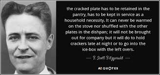 My cousin sent this to me as its been a topic that she and i have discussed a lot… F Scott Fitzgerald Quote The Cracked Plate Has To Be Retained In The Pantry