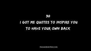 Maybe you would like to learn more about one of these? 30 I Got Me Quotes To Inspire You To Have Your Own Back