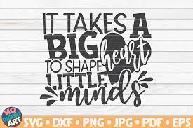 Print and frame for a personal gift for your special teacher to enjoy for years ! It Takes A Big Heart To Shape Little Minds Svg Teacher Quote By Hqdigitalart Thehungryjpeg Com