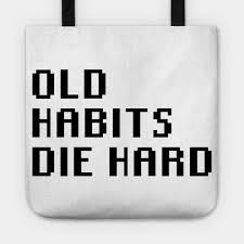 What does old habits die hard expression mean? Old Habits Die Hard Quotes Tote Teepublic