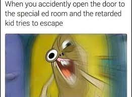 49 special ed memes ranked in order of popularity and relevancy. Dank Meme Dump Offensive Edition Album On Imgur