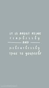 Famous focus quotes to motivate you. It Is About Being Fearlessly And Relentlessly True To Yourself Quote Wallpaper You Can Downl Be True To Yourself Quotes Be Yourself Quotes Inspirational Quotes
