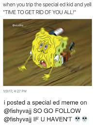 Here's a cool spongebob meme you can send their way. Special Ed Kid Memes