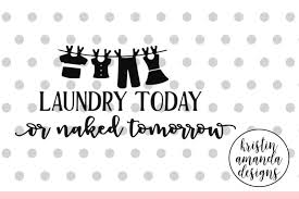 All vectors20 psd0 png/svg147 logos11 icons5 editable0. Free Laundry Today Or Naked Tomorrow Svg Dxf Eps Png Cut File Cricut Silhouette Crafter File