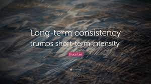 Vincent millay, eve ensler and mark helprin along with images, wallpapers and posters of them. Bruce Lee Quote Long Term Consistency Trumps Short Term Intensity