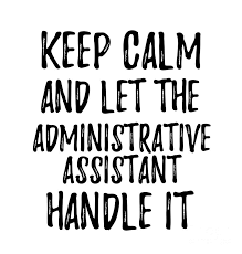 Have a barbershop quartet serenade your administrative assistants. Keep Calm And Let The Administrative Assistant Handle It Digital Art By Funny Gift Ideas