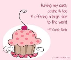 Having My Cake Eating It Too Offering A Large Slice To The World C Ask Coach Bobbi Cake Quotes Cupcake Quotes Powerful Words