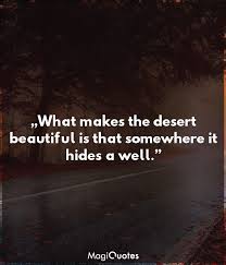 What Makes The Desert Beautiful Is That Somewhere It Hides A Well Antoine De Saint Exupery Magiquotes Com
