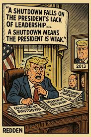 A shutdown falls on the president's lack of leadership. I mean problems  start from the top and they have to get solved from the top. A shutdown  means the president is weak."