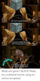 Lihat ide lainnya tentang meme, humor lucu, meme lucu. Oh You Re Approaching Me Instead Of Trying To Tall In Laya You Re Coming Right To Me L Can T Mine The Shit Out Of You Without Getting Closer Imgflipcom Mods Are Gone Quick