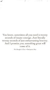 Sometimes All You Need Is 20 Seconds Of Insane Courage Meaning He Didn T Change Yes He Made Some Big Mistakes But That S The Thing About Growing Up You Learn And Better Yours Words Quotes Inspirational Quotes Me Quotes
