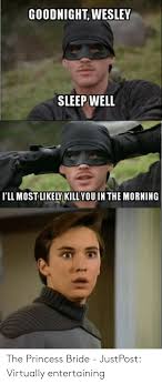 This good night isn't meant to bring an end to this day. 25 Best Memes About The Princess Bride Memes The Princess Bride Memes