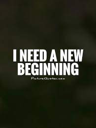 I Need A New Beginning New Beginnings Words Quotes