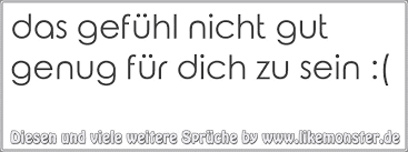 Das Gefuhl Nicht Gut Genug Fur Dich Zu Sein Tolle Spruche Und Zitate Auf Www Likemonster De