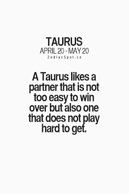 A Taurus Likes A Partner That Is Not Too Easy To Win Over But Also One That Does Not Play Hard To Get Taurus Quotes Taurus Zodiac Facts Horoscope Taurus