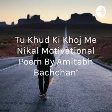 Tu Khud Ki Khoj Me Nikal Motivation Poem By Amitabh Bachchan Listen Notes Deep gratitude to tanveer ghazi for writing this poem and to amitabh bachchan for performing to so beautifully, and to shantanu moitra for giving.
