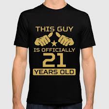He can finally do a lot of things (legally) that he could not. This Guy Is Officially 21 Years Old 21st Birthday T Shirt By Awesomeart Society6