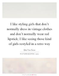 I Like Styling Girls That Don T Normally Dress In Vintage Picture Quotes