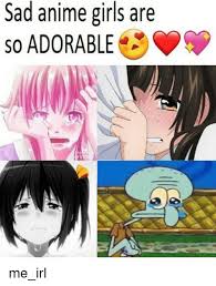 All templates / create meme sad boy anime (sad boy anime , anime , anime demons ). Sad Anime Girls Are So Adorable Anime Meme On Me Me