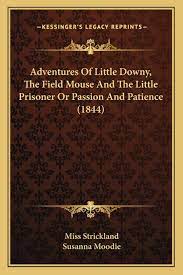 Hello everyone…did you miss me ? Amazon Com Adventures Of Little Downy The Field Mouse And The Little Prisoner Or Passion And Patience 1844 9781165267156 Strickland Miss Moodie Susanna Books