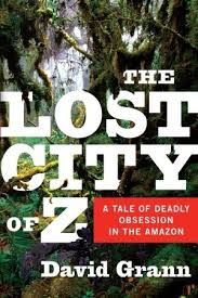 Ver z la ciudad perdida en español latino. The Lost City Of Z A Tale Of Deadly Obsession In The Amazon By David Grann