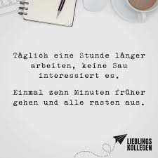 Taglich Eine Stunde Langer Arbeiten Keine Sau Interessiert Es Einmal Zehn Minuten Fruher Gehen Und Alle Rasten Aus Visual Statements Inspirierende Spruche Spruche Kollegen Lustige Spruche