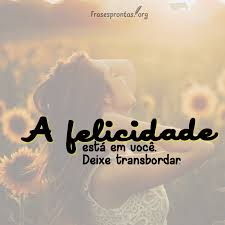 Frases De Felicidade Essas Vao Contagiar O Seu Dia