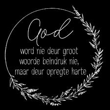 God Word Nie Deur Groot Woorde Beindruk Nie Maar Deur Opregte Harte Wisdom Quotes Wisdom Afrikaans