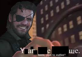 Why are we still here, just to suffer? Y Are We Here Just To Suffer Yeah I Ve Got Time Know Your Meme