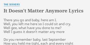 It Doesn T Matter Anymore Lyrics By The Seekers There You Go And