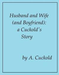 Husband and Wife (and Boyfriend): A Cuckold's Story by A. Cuckold |  Goodreads