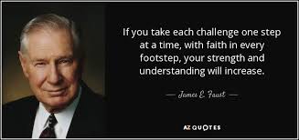 One step at a time quotes and sayings. James E Faust Quote If You Take Each Challenge One Step At A Time