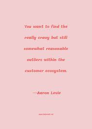 From the creators of sparknotes. Aaron Levie Quote You Want To Find The Really Crazy But Still Somewhat Reasonable Outliers Within The Customer Ecosystem Ecosystems Quotes