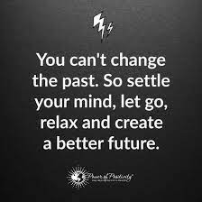  You Can T Change The Past So Settle Your Mind Let Go Relax And Create A Better Future Quote Past And Future Quotes Past Quotes Future Quotes
