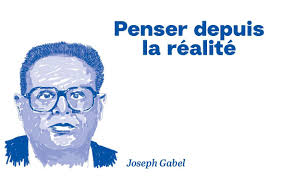 Joseph Gabel : Penser depuis la réalité