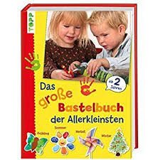 Das Grosse Bastelbuch Fur Die Allerkleinsten 85 Bastelideen Fur Kinder Ab 2 Jahren Basteln Mit Den Allerkleinsten Bucher Fur Kinder Bucher Basteln